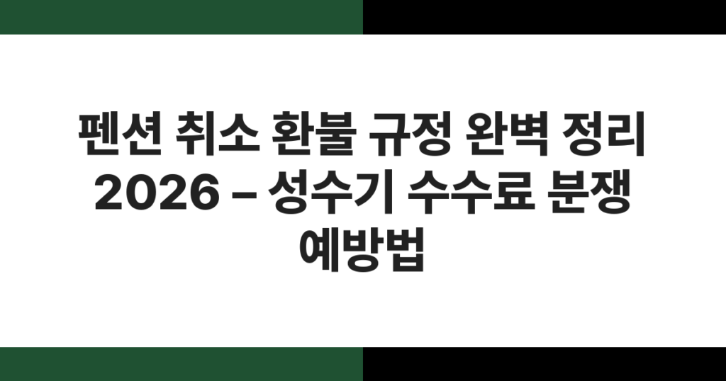 펜션 취소 환불 규정 완벽 정리 2026 – 성수기 수수료 분쟁 예방법