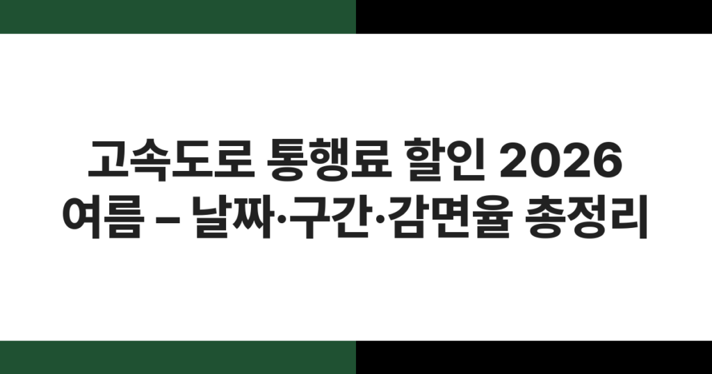 고속도로 통행료 할인 2026 여름 – 날짜·구간·감면율 총정리