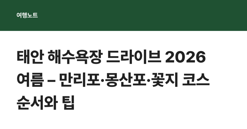 태안 해수욕장 드라이브 2026 여름 – 만리포·몽산포·꽃지 코스 순서와 팁