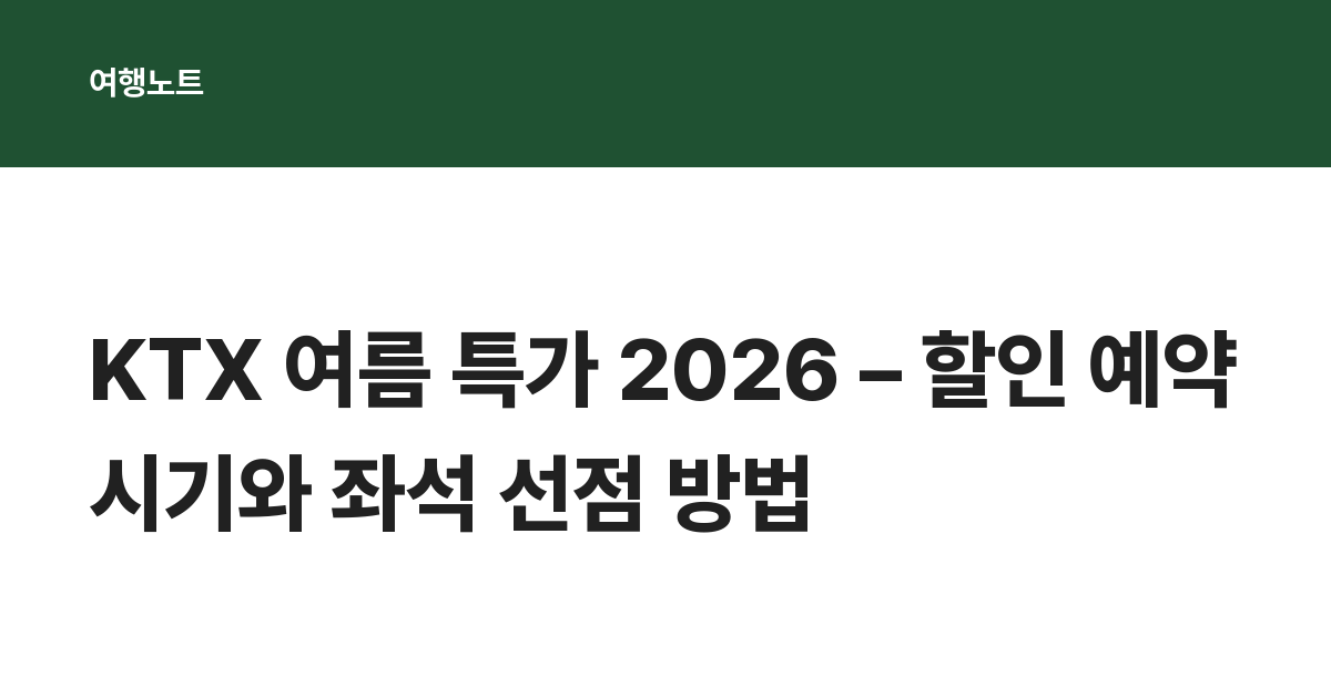 KTX 여름 특가 2026 – 할인 예약 시기와 좌석 선점 방법