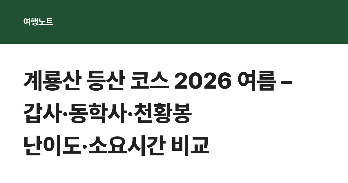 계룡산 등산 코스 2026 여름 – 갑사·동학사·천황봉 난이도·소요시간 비교