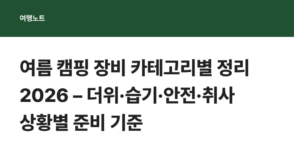 여름 캠핑 장비 카테고리별 정리 2026 – 더위·습기·안전·취사 상황별 준비 기준